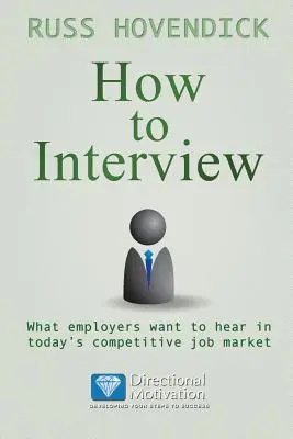 Jak prowadzić rozmowę kwalifikacyjną: Co pracodawcy chcą usłyszeć na dzisiejszym konkurencyjnym rynku pracy (Directional Motivation Book Series) - How to Interview: What Employers Want to Hear in Today's Competitive Job Market (Directional Motivation Book Series)