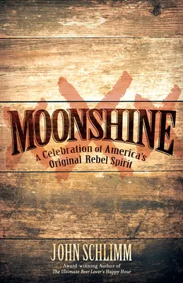 Moonshine: Celebracja oryginalnego amerykańskiego ducha buntowników - Moonshine: A Celebration of America's Original Rebel Spirit