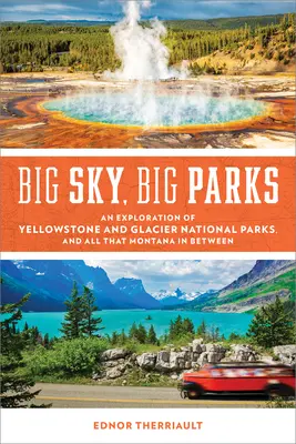 Big Sky, Big Parks: Eksploracja parków narodowych Yellowstone i Glacier oraz całej Montany pomiędzy nimi - Big Sky, Big Parks: An Exploration of Yellowstone and Glacier National Parks, and All That Montana in Between