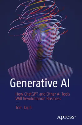 Generatywna sztuczna inteligencja: jak Chatgpt i inne narzędzia AI zrewolucjonizują biznes - Generative AI: How Chatgpt and Other AI Tools Will Revolutionize Business