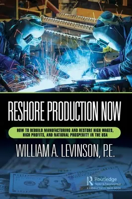 Reshore Production Now: Jak odbudować produkcję i przywrócić wysokie płace, wysokie zyski i dobrobyt w USA? - Reshore Production Now: How to Rebuild Manufacturing and Restore High Wages, High Profits, and National Prosperity in the USA