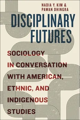 Dyscyplinarne przyszłości: Socjologia w rozmowie ze studiami amerykańskimi, etnicznymi i tubylczymi - Disciplinary Futures: Sociology in Conversation with American, Ethnic, and Indigenous Studies