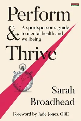 Perform & Thrive: Przewodnik sportowca po zdrowiu psychicznym i dobrym samopoczuciu - Perform & Thrive: A Sportsperson's Guide to Mental Health and Wellbeing