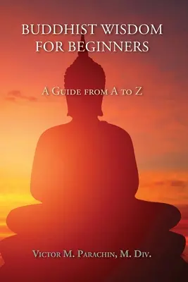 Buddyjska mądrość dla początkujących: Przewodnik od A do Z - Buddhist Wisdom for Beginners: A Guide from A to Z