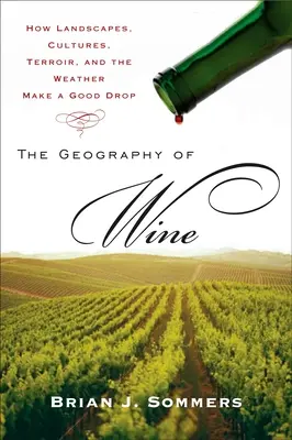 Geografia wina: jak krajobrazy, kultury, terroir i pogoda tworzą dobrą kroplę wina - The Geography of Wine: How Landscapes, Cultures, Terroir, and the Weather Make a Good Drop