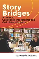 Mosty opowieści - przewodnik po międzypokoleniowych projektach historii mówionej - Story Bridges - A Guide for Conducting Intergenerational Oral History Projects