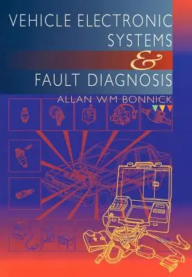 Systemy elektroniczne pojazdów i diagnostyka usterek: Praktyczny przewodnik dla mechaników samochodowych - Vehicle Electronic Systems and Fault Diagnosis: A Practical Guide for Vehicle Technicians