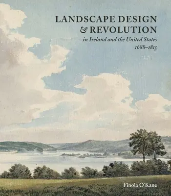 Projektowanie krajobrazu i rewolucja w Irlandii i Stanach Zjednoczonych, 1688-1815 - Landscape Design and Revolution in Ireland and the United States, 1688-1815