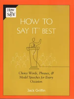 Jak to powiedzieć najlepiej - wybrane słowa, zwroty i modelowe przemówienia na każdą okazję - How To Say It Best - Choice Words, Phrases & Model Speeches for Every Occasion