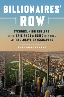 Billionaires' Row: Tycoons, High Rollers i epicki wyścig o budowę najbardziej ekskluzywnych drapaczy chmur na świecie - Billionaires' Row: Tycoons, High Rollers, and the Epic Race to Build the World's Most Exclusive Skyscrapers