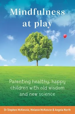 Mindfulness at Play: Rodzicielstwo zdrowych, szczęśliwych dzieci ze starą mądrością i nową nauką - Mindfulness at Play: Parenting Healthy, Happy Children with Old Wisdom and New Science