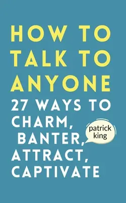 Jak rozmawiać z każdym: jak czarować, przekomarzać się, przyciągać i zniewalać - How to Talk to Anyone: How to Charm, Banter, Attract, & Captivate