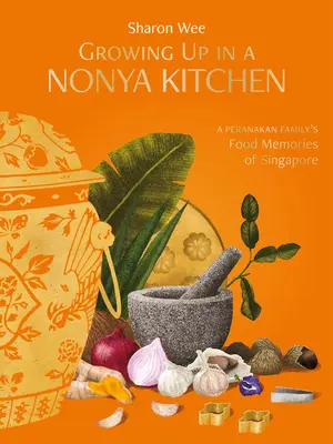 Dorastanie w kuchni Nonya: Singapurskie wspomnienia kulinarne rodziny Peranakan - Growing Up in a Nonya Kitchen: A Peranakan Family's Food Memories of Singapore