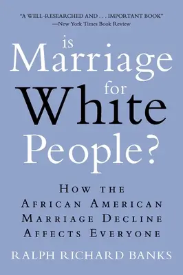 Czy małżeństwo jest dla białych?: Jak spadek liczby małżeństw wśród Afroamerykanów wpływa na wszystkich - Is Marriage for White People?: How the African American Marriage Decline Affects Everyone