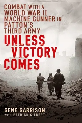 Dopóki nie nadejdzie zwycięstwo: Walka z karabinem maszynowym w Trzeciej Armii Pattona podczas II wojny światowej - Unless Victory Comes: Combat with a World War II Machine Gunner in Patton's Third Army