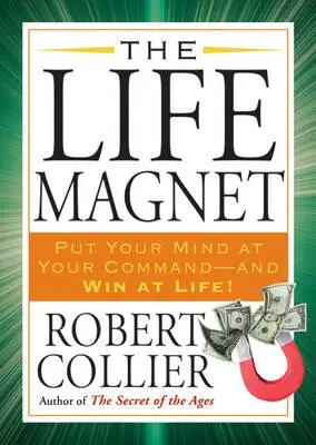 Magnes życia: Umieść swój umysł pod swoją komendą - i wygraj w życiu! - The Life Magnet: Put Your Mind at Your Command --And Win at Life!