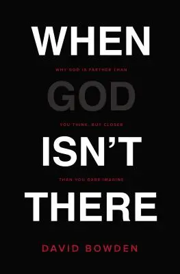 Kiedy Boga nie ma: Dlaczego Bóg jest dalej niż myślisz, ale bliżej niż możesz sobie wyobrazić? - When God Isn't There: Why God Is Farther Than You Think But Closer Than You Dare Imagine