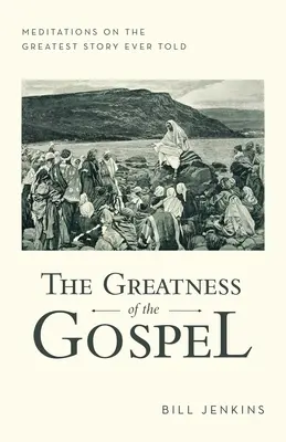 Wielkość Ewangelii: Medytacje nad największą historią, jaką kiedykolwiek opowiedziano - The Greatness of the Gospel: Meditations on the Greatest Story Ever Told