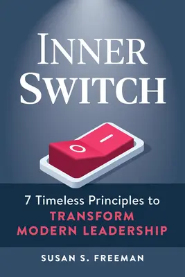 Inner Switch: 7 ponadczasowych zasad transformacji nowoczesnego przywództwa - Inner Switch: 7 Timeless Principles to Transform Modern Leadership