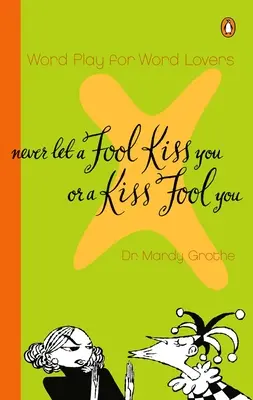 Never Let a Fool Kiss You or a Kiss Fool You: Chiasmus i świat cytatów, które mówią to, co znaczą i znaczą to, co mówią - Never Let a Fool Kiss You or a Kiss Fool You: Chiasmus and a World of Quotations That Say What They Mean and Mean What They Say