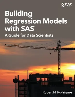 Budowanie modeli regresji z SAS: Przewodnik dla analityków danych - Building Regression Models with SAS: A Guide for Data Scientists