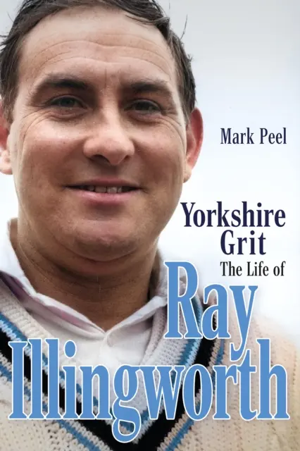 Yorkshire Grit: Życie Raya Illingwortha - Yorkshire Grit: The Life of Ray Illingworth