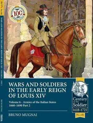Wojny i żołnierze we wczesnym okresie panowania Ludwika XIV: Tom 6 - Armie państw włoskich 1660-1690, część 2 - Wars and Soldiers in the Early Reign of Louis XIV: Volume 6 - Armies of the Italian States 1660-1690 Part 2