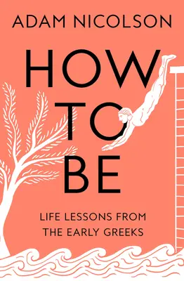 Jak być - lekcje życia od wczesnych Greków - How to Be - Life Lessons from the Early Greeks