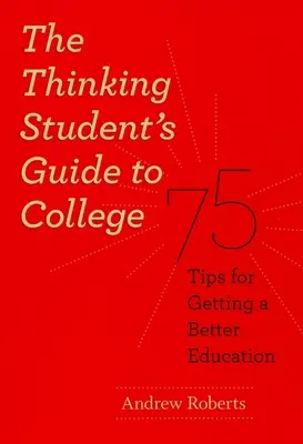 The Thinking Student's Guide to College: 75 wskazówek, jak zdobyć lepszą edukację - The Thinking Student's Guide to College: 75 Tips for Getting a Better Education