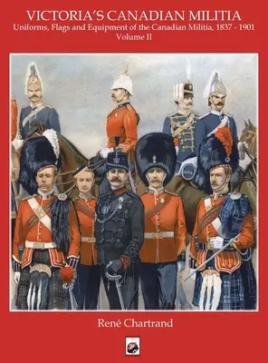 Victoria's Militia: Mundury, flagi i wyposażenie kanadyjskiej milicji 1837-1901 - Victoria's Militia: Uniforms, Flags and Equipment of Canadian Milit 1837 - 1901