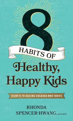 Osiem nawyków zdrowych, szczęśliwych dzieci: sekrety wychowywania dzieci, które się rozwijają - Eight Habits of Healthy, Happy Kids: Secrets to Raising Children Who Thrive