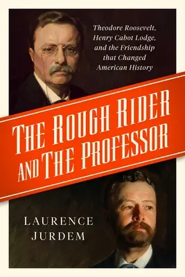 Nieustępliwy jeździec i profesor: Theodore Roosevelt, Henry Cabot Lodge i przyjaźń, która zmieniła historię Ameryki - The Rough Rider and the Professor: Theodore Roosevelt, Henry Cabot Lodge, and the Friendship That Changed American History