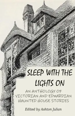 Sleep with the Lights On: Antologia wiktoriańskich i edwardiańskich opowieści o nawiedzonych domach - Sleep with the Lights On: An Anthology of Victorian and Edwardian Haunted House Stories