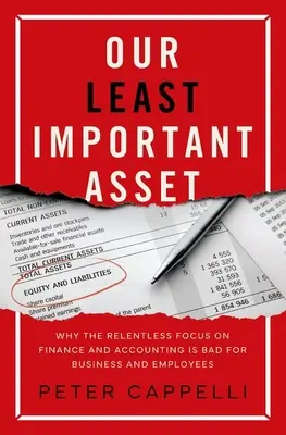 Nasz najmniej ważny zasób: dlaczego nieustanna koncentracja na finansach i księgowości jest szkodliwa dla biznesu i pracowników - Our Least Important Asset: Why the Relentless Focus on Finance and Accounting Is Bad for Business and Employees