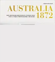 Australia 1872: Jak Bernhard Holtermann zamienił złoto w wyjątkowy fotograficzny skarb - Australia 1872: How Bernhard Holtermann Turned Gold Into a Unique Photographic Treasure