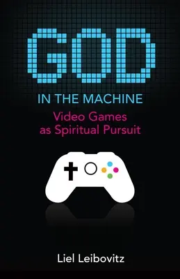 Bóg w maszynie: Gry wideo jako duchowa pogoń - God in the Machine: Video Games as Spiritual Pursuit