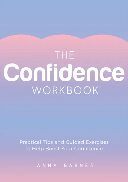 Confidence Workbook - Praktyczne wskazówki i ćwiczenia z przewodnikiem, które pomogą ci zwiększyć pewność siebie - Confidence Workbook - Practical Tips and Guided Exercises to Help Boost Your Confidence
