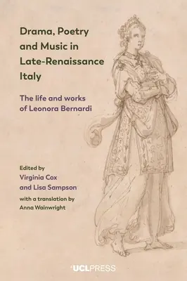 Dramat, poezja i muzyka w późnorenesansowych Włoszech: Życie i twórczość Leonory Bernardi - Drama, Poetry and Music in Late-Renaissance Italy: The Life and Works of Leonora Bernardi