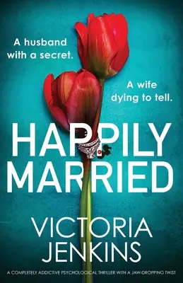 Happily Married: Wciągający thriller psychologiczny z zaskakującym zwrotem akcji - Happily Married: A completely addictive psychological thriller with a jaw-dropping twist