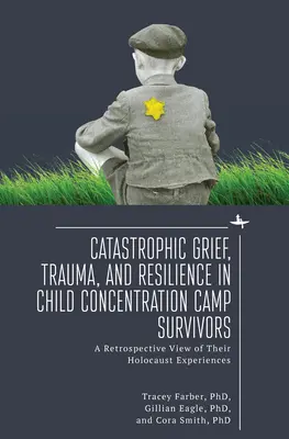 Catastrophic Grief, Trauma, and Resilience in Child Concentration Camp Survivors: Retrospektywne spojrzenie na ich doświadczenia Holokaustu - Catastrophic Grief, Trauma, and Resilience in Child Concentration Camp Survivors: A Retrospective View of Their Holocaust Experiences