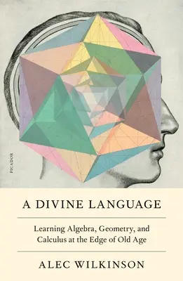 Boski język: Nauka algebry, geometrii i rachunku różniczkowego u progu starości - A Divine Language: Learning Algebra, Geometry, and Calculus at the Edge of Old Age