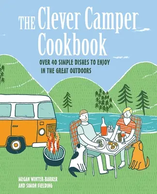 The Clever Camper Cookbook: Ponad 40 prostych przepisów do wykorzystania w plenerze - The Clever Camper Cookbook: Over 40 Simple Recipes to Enjoy in the Great Outdoors