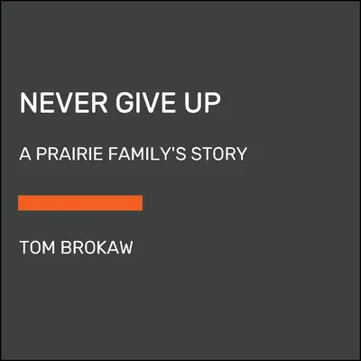 Nigdy się nie poddawaj: historia rodziny z prerii - Never Give Up: A Prairie Family's Story