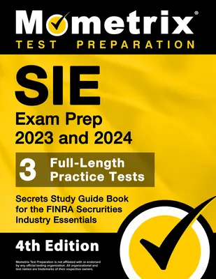 SIE Exam Prep 2023 and 2024 - 3 Full-Length Practice Tests, Secrets Study Guide Book for the FINRA Securities Industry Essentials: [4th Edition]. - SIE Exam Prep 2023 and 2024 - 3 Full-Length Practice Tests, Secrets Study Guide Book for the FINRA Securities Industry Essentials: [4th Edition]