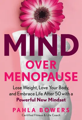 Mind Over Menopause: Schudnij, pokochaj swoje ciało i ciesz się życiem po pięćdziesiątce z nowym, potężnym nastawieniem - Mind Over Menopause: Lose Weight, Love Your Body, and Embrace Life After 50 with a Powerful New Mindset