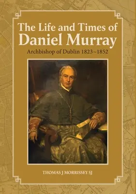 Życie i czasy Daniela Murraya: Arcybiskup Dublina 1823-1852 - The Life and Times of Daniel Murray: Archbishop of Dublin 1823-1852