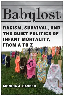 Babylost: Rasizm, przetrwanie i cicha polityka śmiertelności niemowląt, od A do Z - Babylost: Racism, Survival, and the Quiet Politics of Infant Mortality, from A to Z