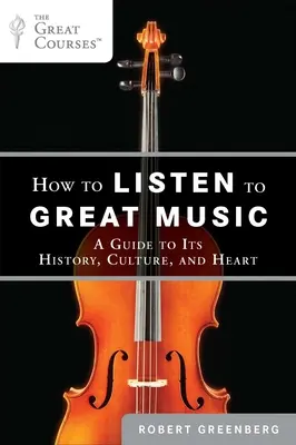 Jak słuchać świetnej muzyki: Przewodnik po jej historii, kulturze i sercu - How to Listen to Great Music: A Guide to Its History, Culture, and Heart