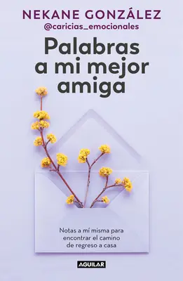 Palabras a Mi Mejor Amiga. Notas a M Misma Para Encontrar El Camino de Regreso a Casa / Words to My Best Friend. Self-Help Writing to Find My Way Bac