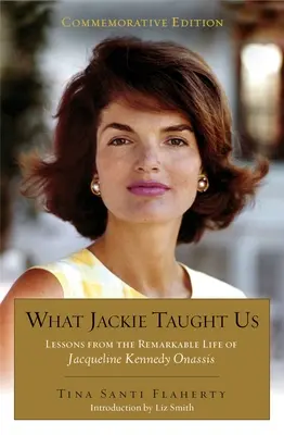 Czego nauczyła nas Jackie (poprawione i rozszerzone): Lekcje z niezwykłego życia Jacqueline Kennedy Onassis Wstęp L Iz Smith - What Jackie Taught Us (Revised and Expanded): Lessons from the Remarkable Life of Jacqueline Kennedy Onassis Introduction by L Iz Smith